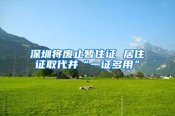 深圳将废止暂住证 居住证取代并“一证多用”