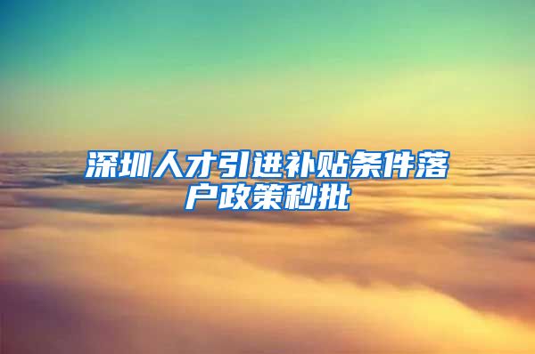 深圳人才引进补贴条件落户政策秒批