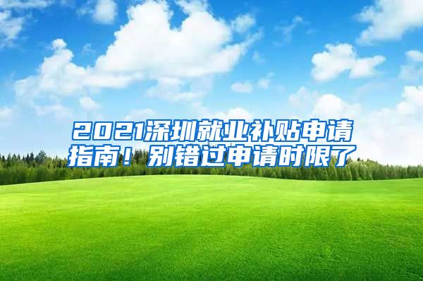 2021深圳就业补贴申请指南！别错过申请时限了