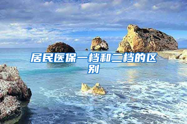 居民医保一档和二档的区别