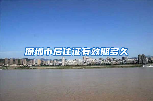 深圳市居住证有效期多久