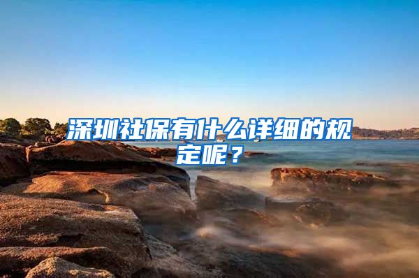 深圳社保有什么详细的规定呢？