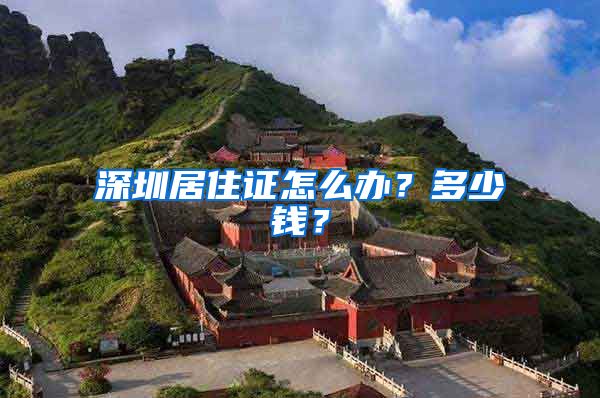 深圳居住证怎么办？多少钱？