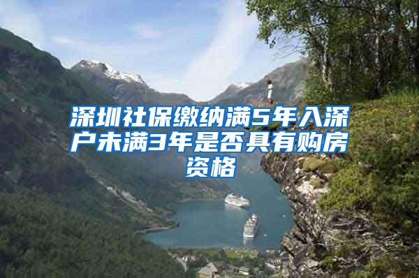 深圳社保缴纳满5年入深户未满3年是否具有购房资格