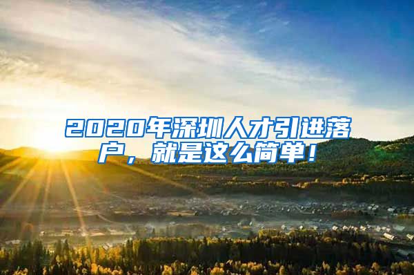 2020年深圳人才引进落户，就是这么简单！