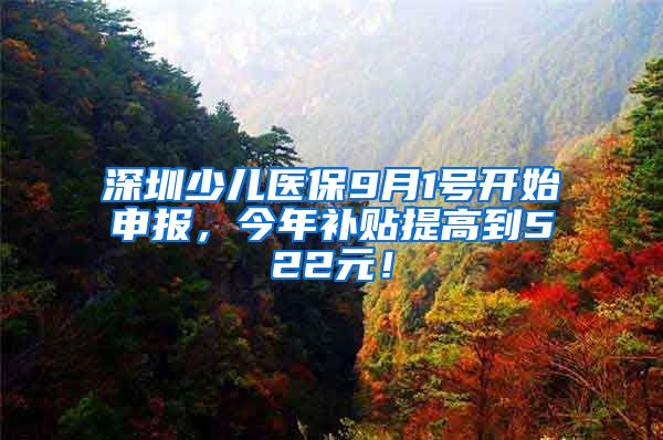 深圳少儿医保9月1号开始申报，今年补贴提高到522元！