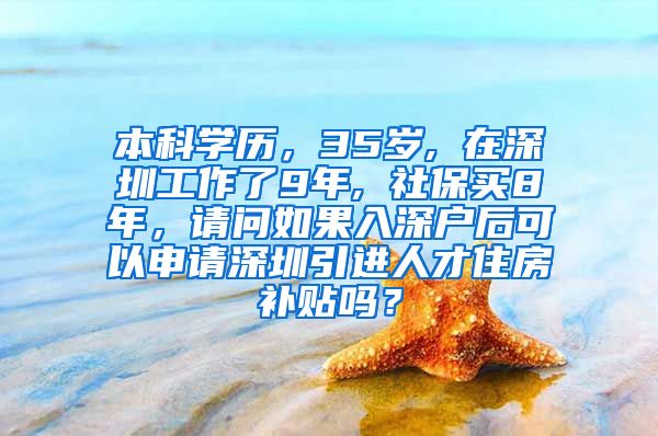 本科学历，35岁, 在深圳工作了9年, 社保买8年，请问如果入深户后可以申请深圳引进人才住房补贴吗？