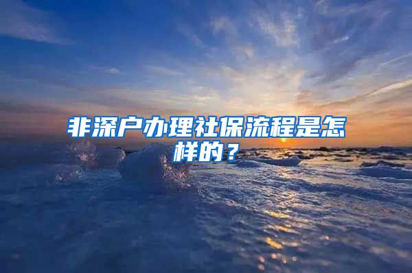 非深户办理社保流程是怎样的？