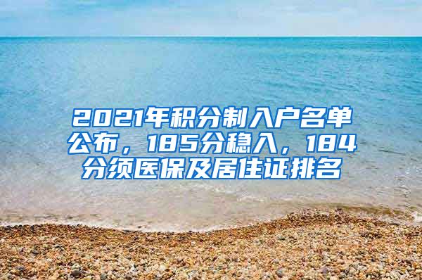 2021年积分制入户名单公布，185分稳入，184分须医保及居住证排名