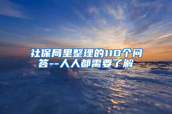 社保局里整理的110个问答--人人都需要了解