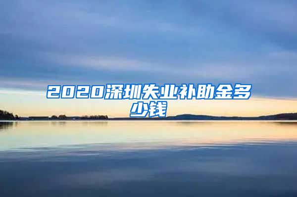 2020深圳失业补助金多少钱