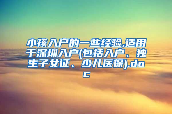 小孩入户的一些经验,适用于深圳入户(包括入户、独生子女证、少儿医保).doc