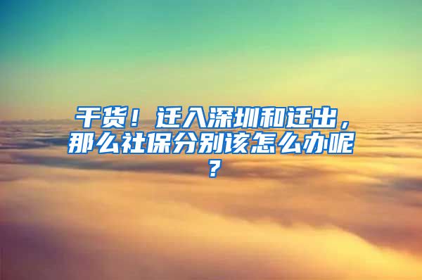 干货！迁入深圳和迁出，那么社保分别该怎么办呢？