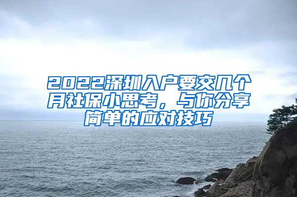 2022深圳入户要交几个月社保小思考，与你分享简单的应对技巧