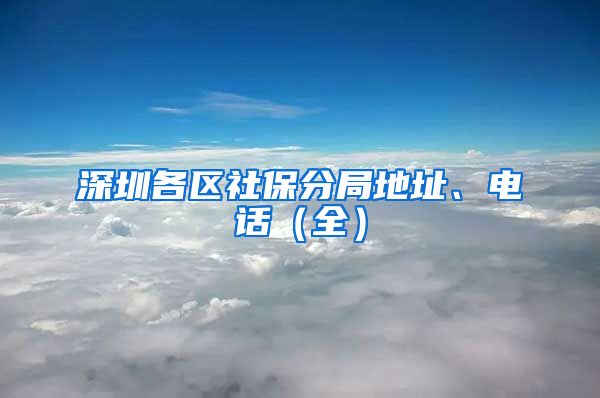 深圳各区社保分局地址、电话（全）