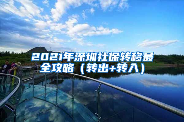 2021年深圳社保转移最全攻略（转出+转入）