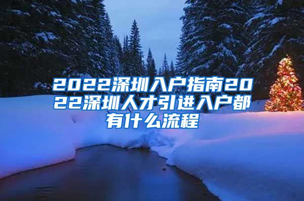 2022深圳入户指南2022深圳人才引进入户都有什么流程