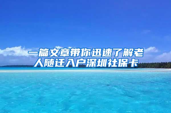 一篇文章带你迅速了解老人随迁入户深圳社保卡