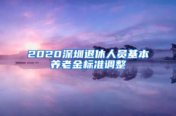 2020深圳退休人员基本养老金标准调整