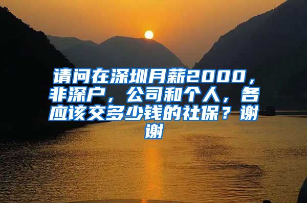 请问在深圳月薪2000，非深户，公司和个人，各应该交多少钱的社保？谢谢