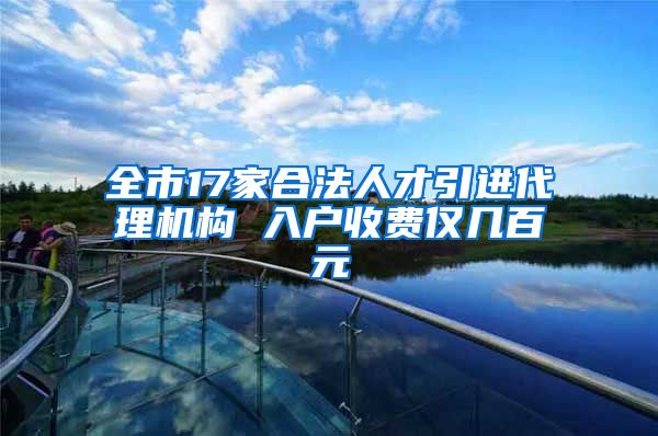 全市17家合法人才引进代理机构 入户收费仅几百元