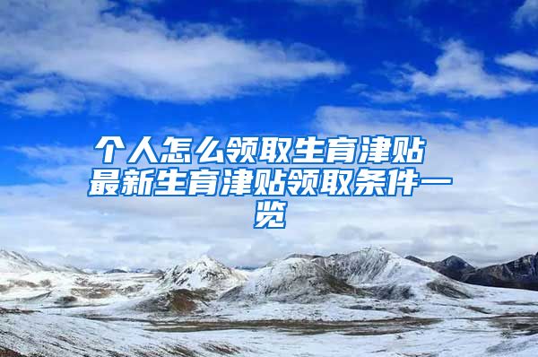 个人怎么领取生育津贴 最新生育津贴领取条件一览