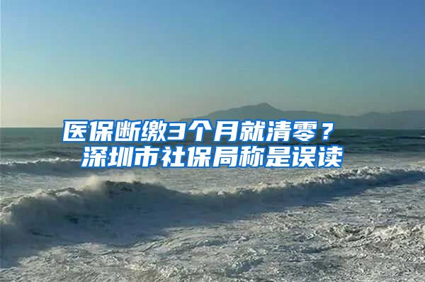 医保断缴3个月就清零？ 深圳市社保局称是误读