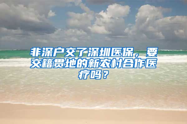 非深户交了深圳医保，要交籍贯地的新农村合作医疗吗？