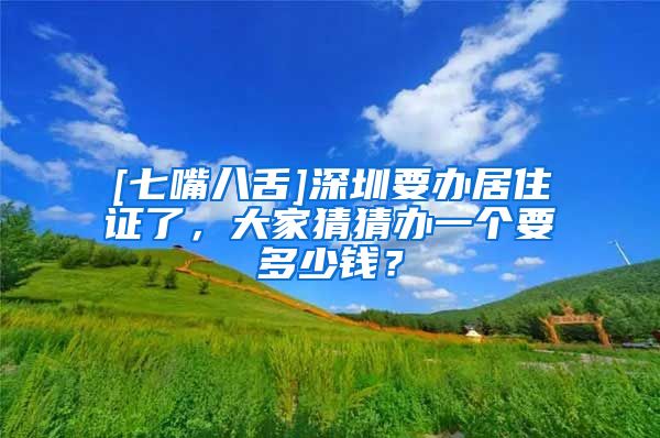 [七嘴八舌]深圳要办居住证了，大家猜猜办一个要多少钱？