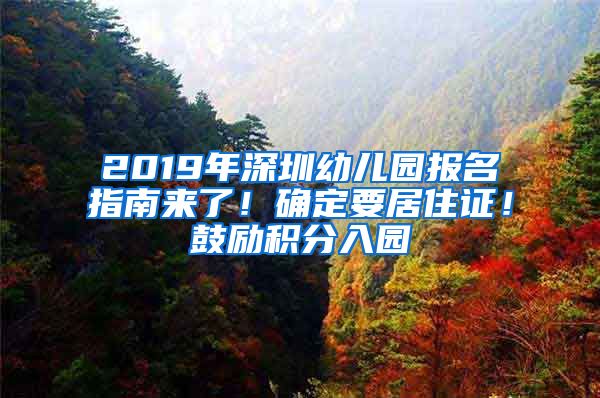 2019年深圳幼儿园报名指南来了！确定要居住证！鼓励积分入园