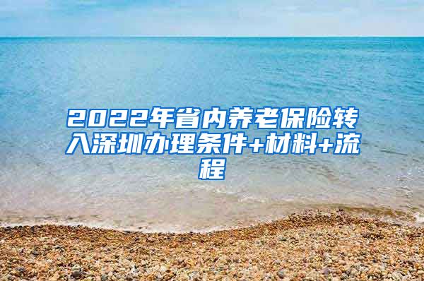 2022年省内养老保险转入深圳办理条件+材料+流程