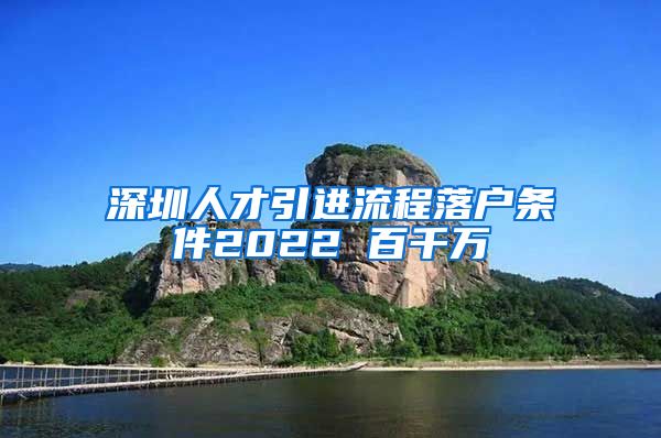 深圳人才引进流程落户条件2022 百千万