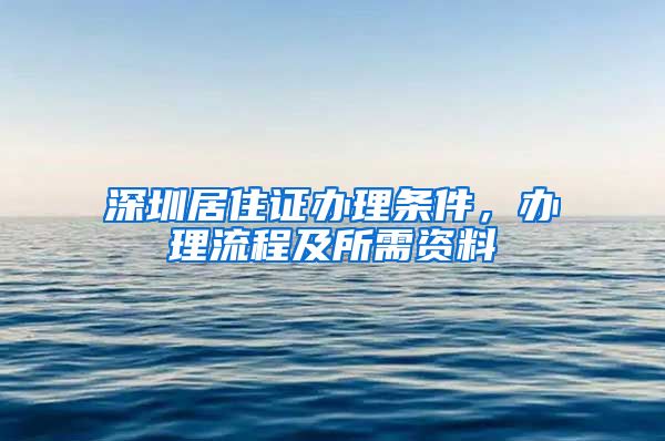 深圳居住证办理条件，办理流程及所需资料