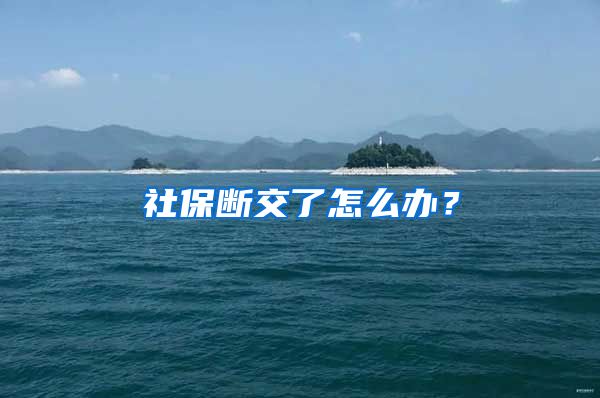 社保断交了怎么办？