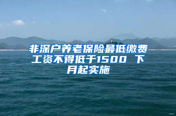 非深户养老保险最低缴费工资不得低于1500 下月起实施