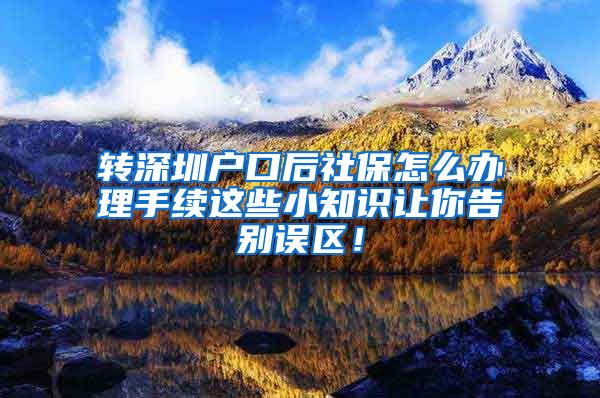 转深圳户口后社保怎么办理手续这些小知识让你告别误区！