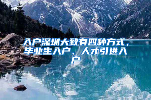 入户深圳大致有四种方式，毕业生入户、人才引进入户