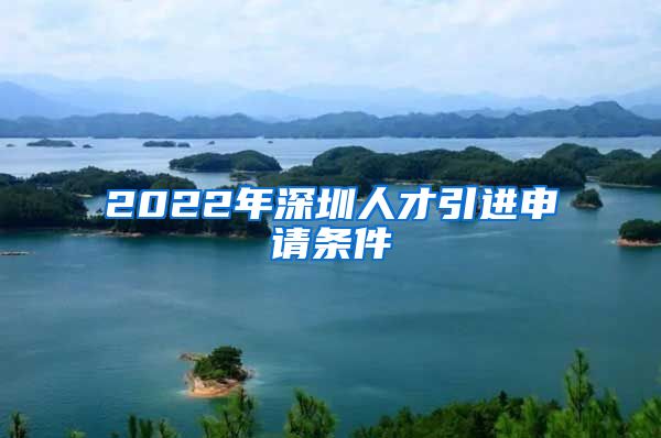 2022年深圳人才引进申请条件