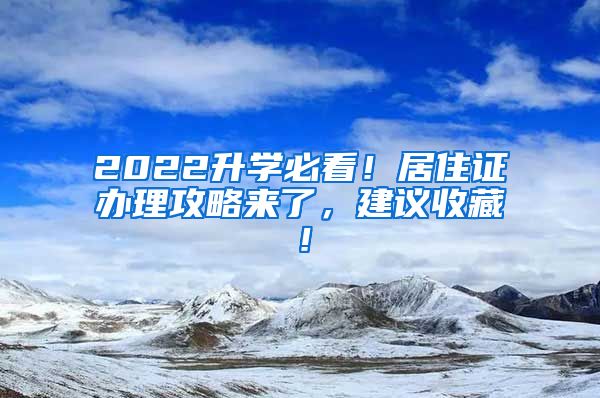 2022升学必看！居住证办理攻略来了，建议收藏！