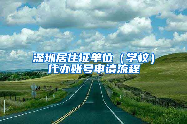 深圳居住证单位（学校）代办账号申请流程