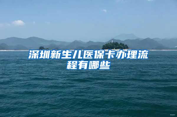 深圳新生儿医保卡办理流程有哪些