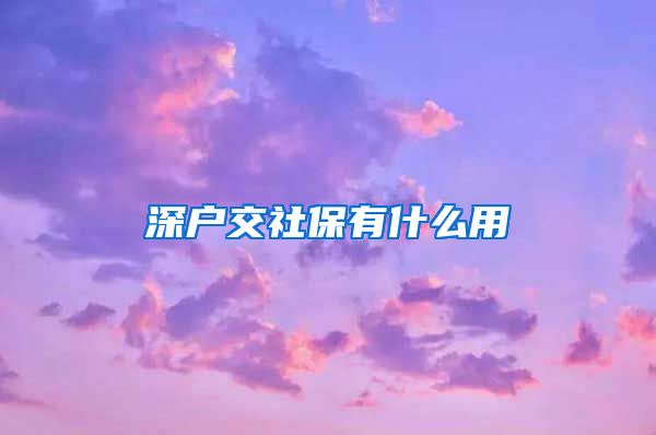 深户交社保有什么用