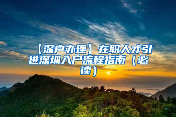 【深户办理】在职人才引进深圳入户流程指南（必读）