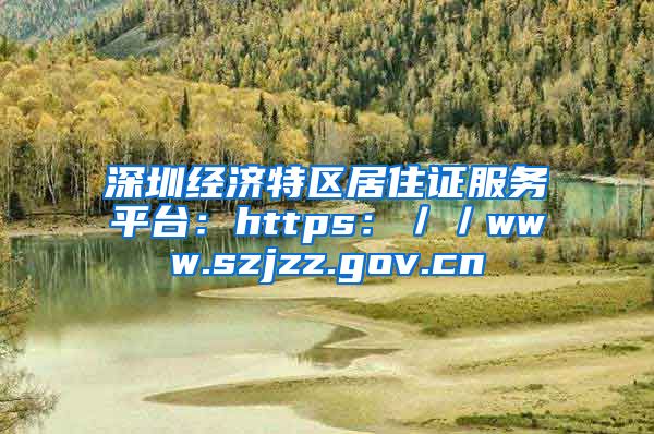 深圳经济特区居住证服务平台：https：／／www.szjzz.gov.cn