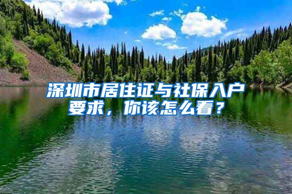 深圳市居住证与社保入户要求，你该怎么看？