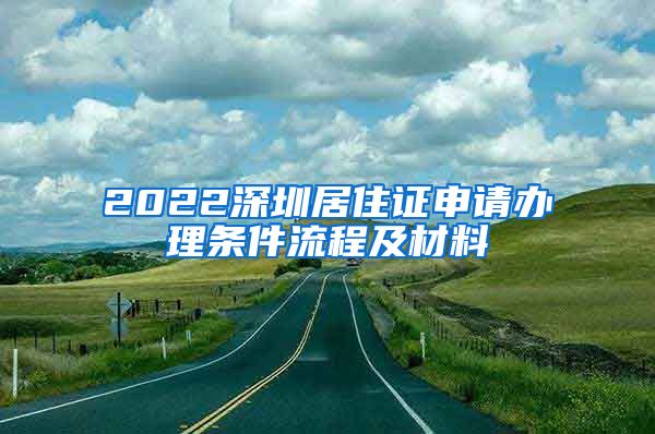 2022深圳居住证申请办理条件流程及材料