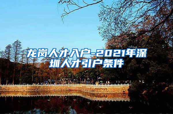 龙岗人才入户-2021年深圳人才引户条件