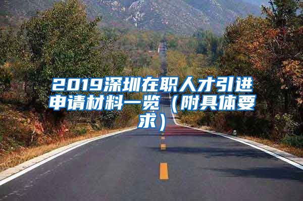 2019深圳在职人才引进申请材料一览（附具体要求）