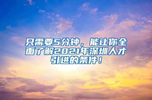 只需要5分钟，能让你全面了解2021年深圳人才引进的条件！