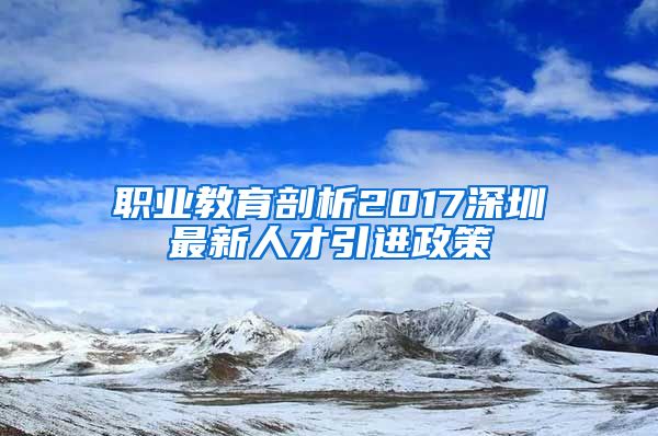 职业教育剖析2017深圳最新人才引进政策